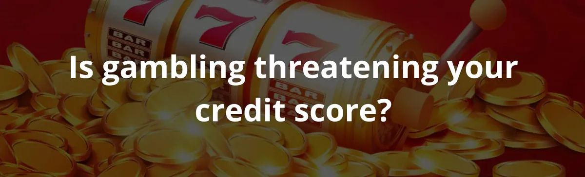 Is gambling threatening your credit score