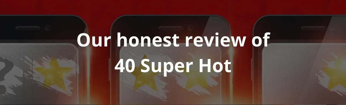 Our honest review of 40 Super Hot