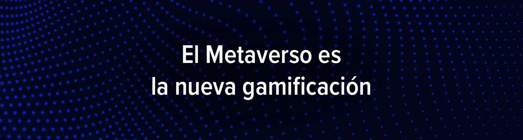 el metaverso es la nueva gamificación