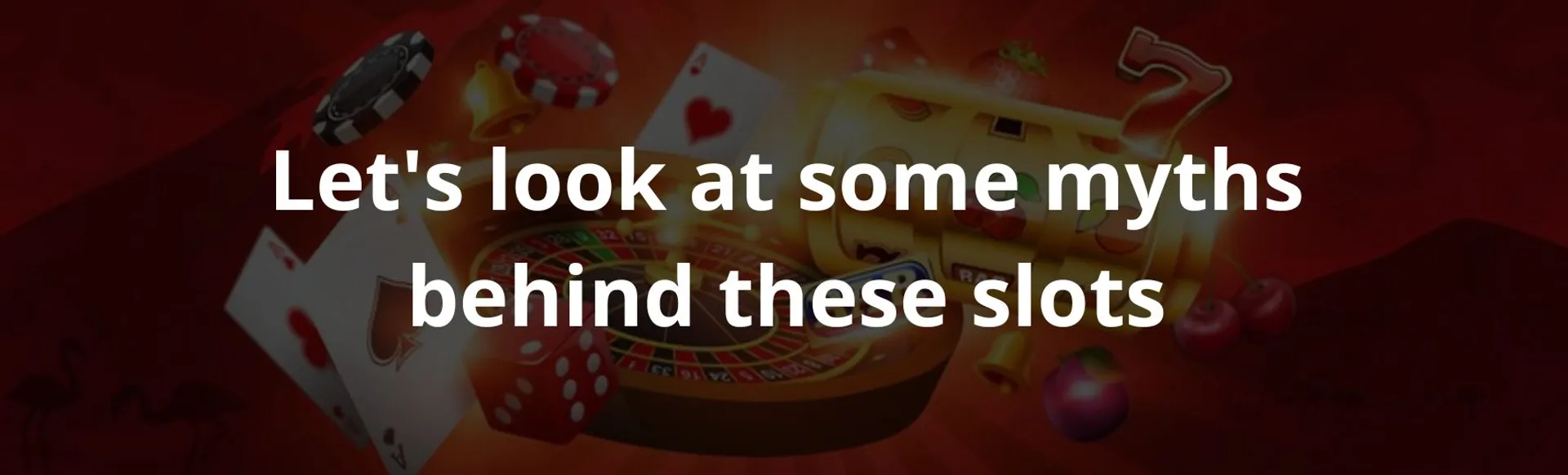 Let's look at some myths behind these slots