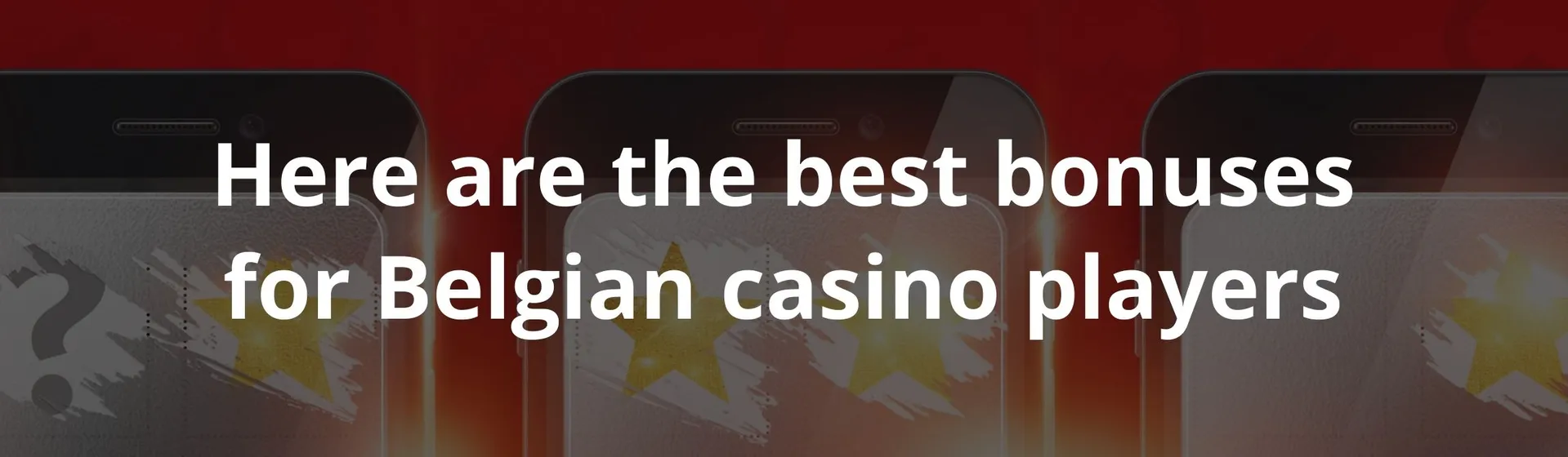 Here are the best bonuses for Belgian casino players