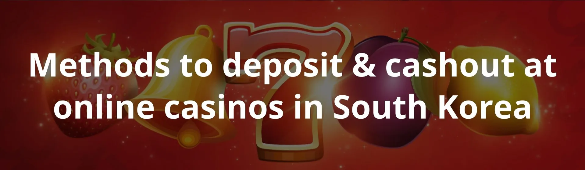 Methods to deposit & cashout at online casinos in South Korea