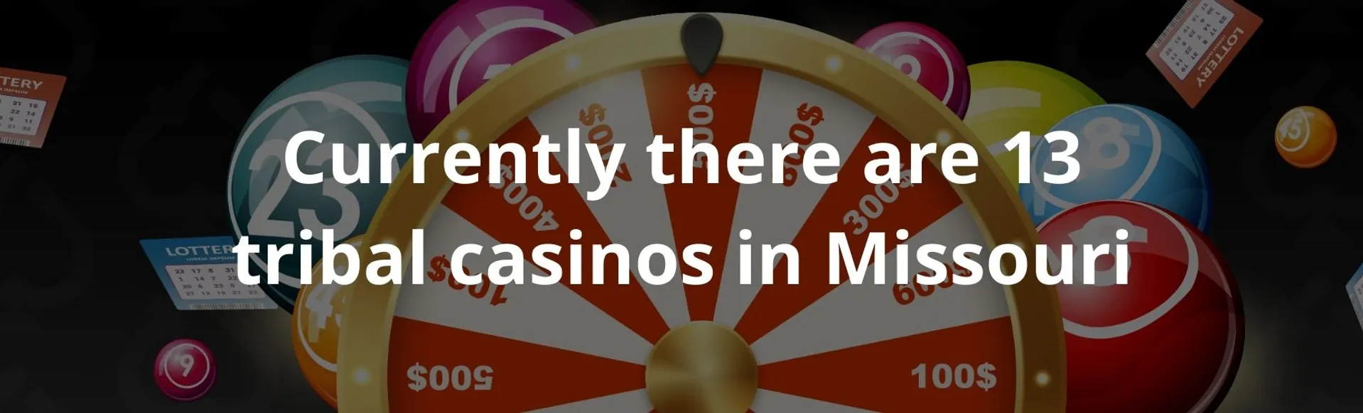 Currently there are 13 tribal casinos in Missouri