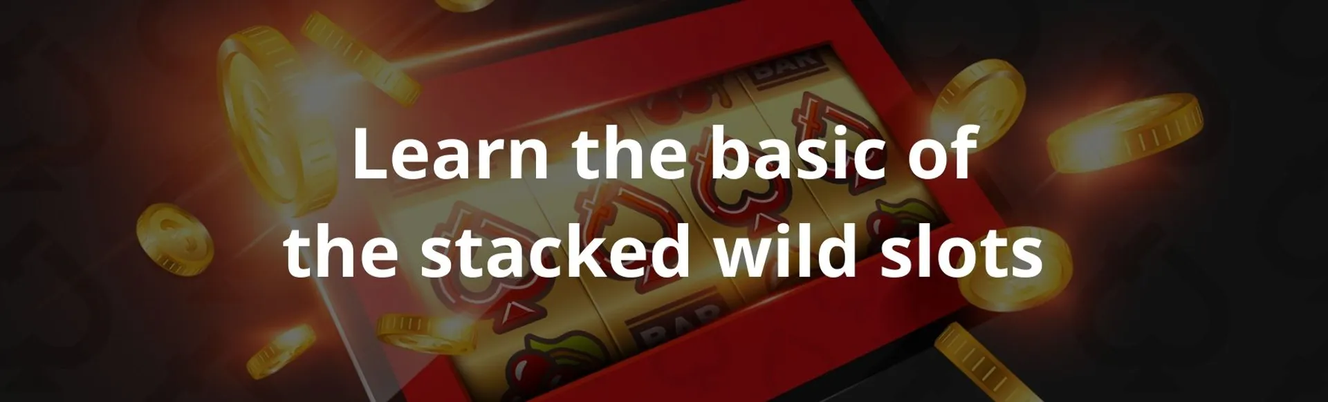 Learn the basic of the stacked wild slots