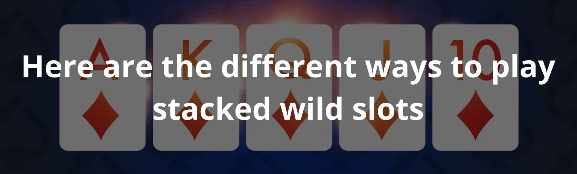 Here are the different ways to play stacked wild slots