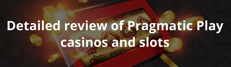 Detailed review of Pragmatic Play casinos and slots