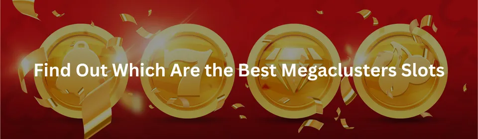 Find out which are the best megaclusters slots
