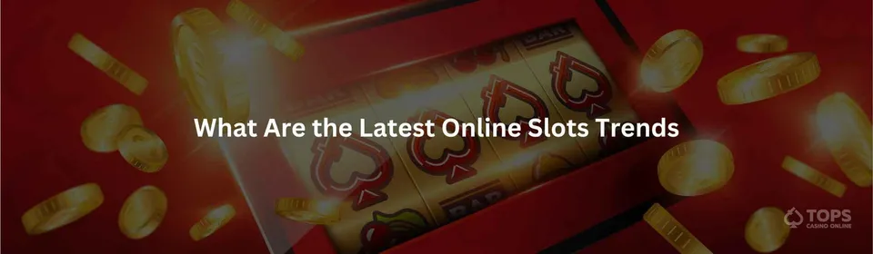 What are the latest online slots trends