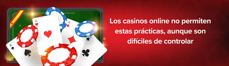 los casinos online no permiten estas practicas, aunque son dificiles de controlar