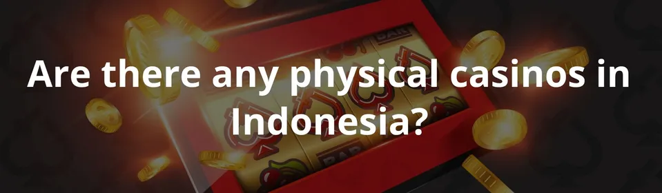 Are there any physical casinos in Indonesia