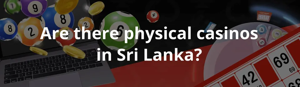 Are there physical casinos in Sri Lanka