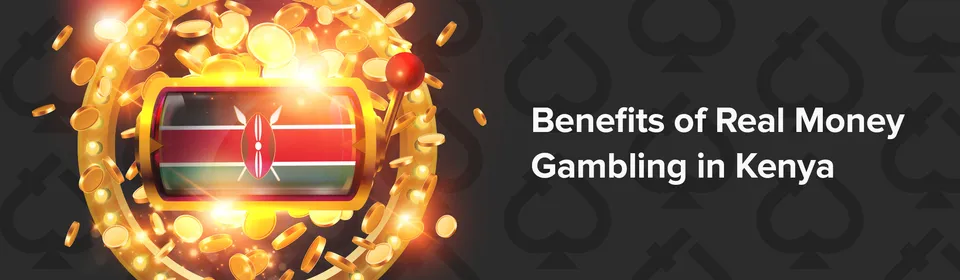 benefits of Real Money Gambling in Kenya