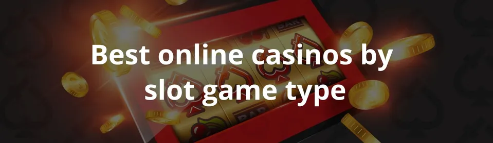 Best online casinos by slot game type