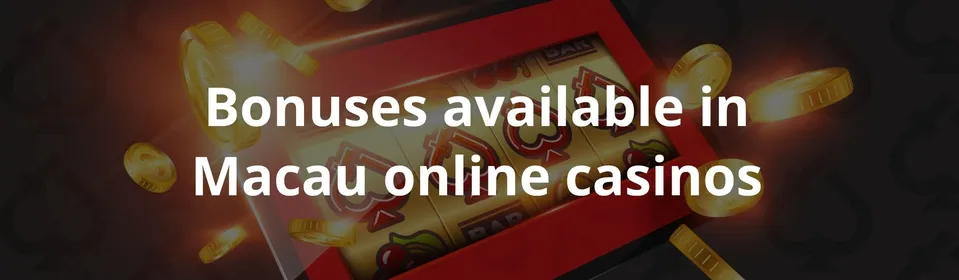 Bonuses available in Macau online casinos