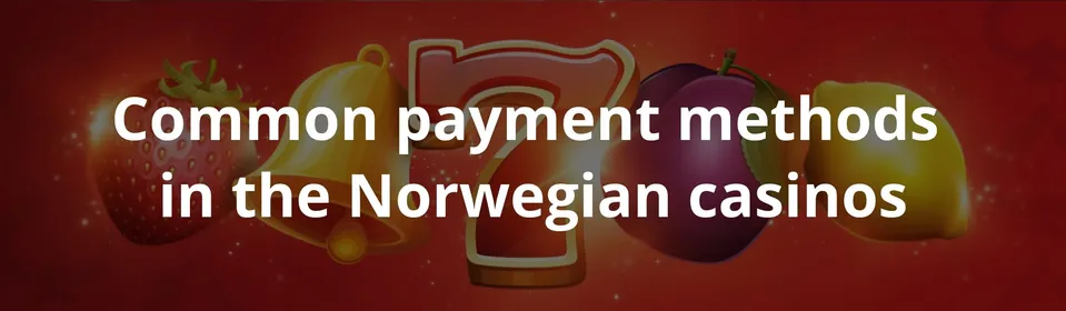 Common payment methods  in the Norwegian casinos