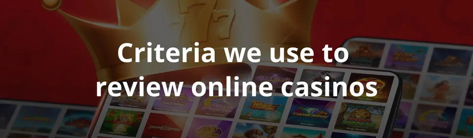 Criteria we use to review online casinos
