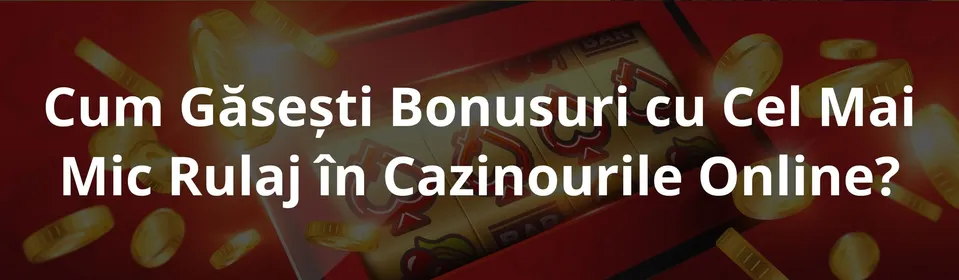 Cum Găsești Bonusuri cu Cel Mai Mic Rulaj în Cazinourile Online?