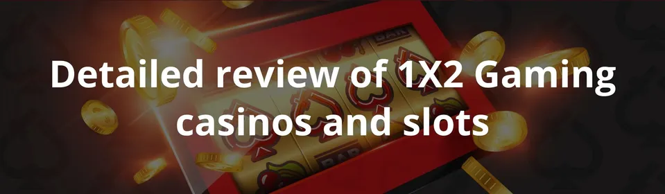 Detailed review of 1X2 Gaming casinos and slots