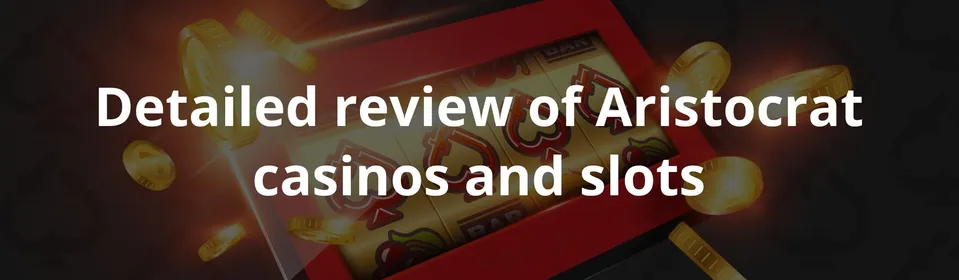 Detailed review of Aristocrat casinos and slots