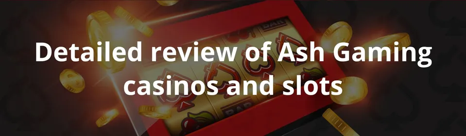 Detailed review of Ash Gaming casinos and slots
