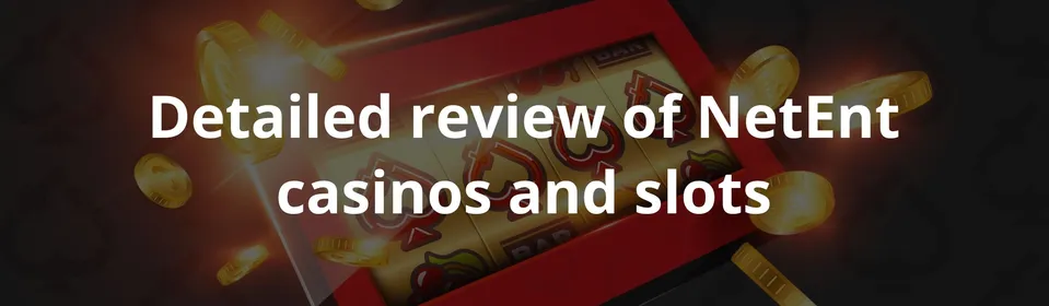 Detailed review of NetEnt casinos and slots