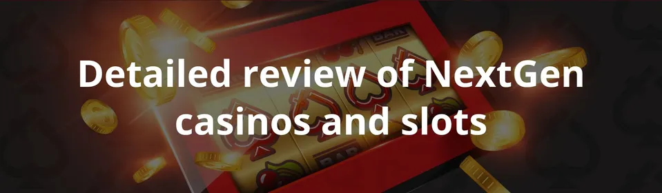 Detailed review of NextGen casinos and slots