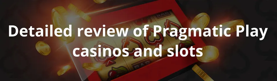 Detailed review of Pragmatic Play casinos and slots
