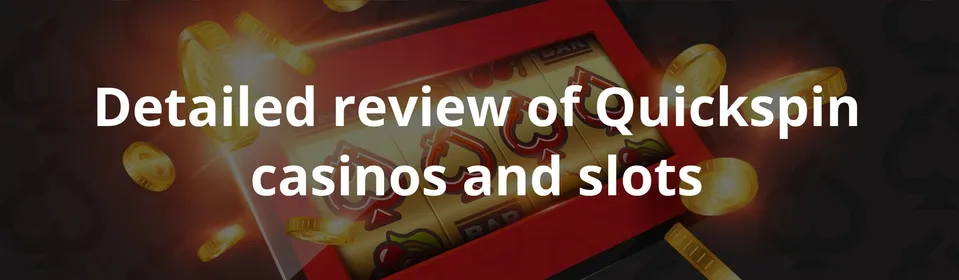 Detailed review of Quickspin casinos and slots