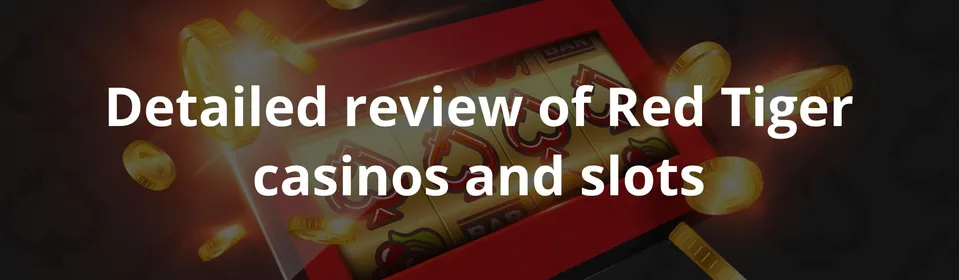 Detailed review of Red Tiger casinos and slots