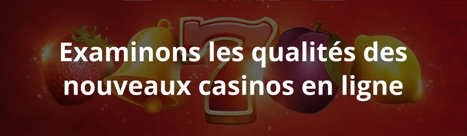 Examinons les qualités des nouveaux casinos en ligne