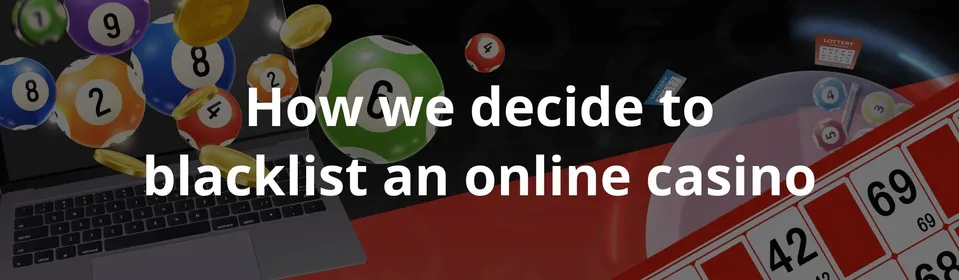 How we decide to blacklist an online casino