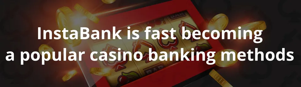 InstaBank is fast becoming a popular casino banking methods