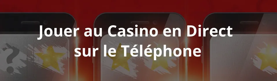 Jouer au Casino en Direct  sur le Téléphone