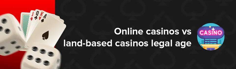 Online casinos VS land based casinos legal age