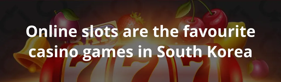 Online slots are the favourite casino games in South Korea