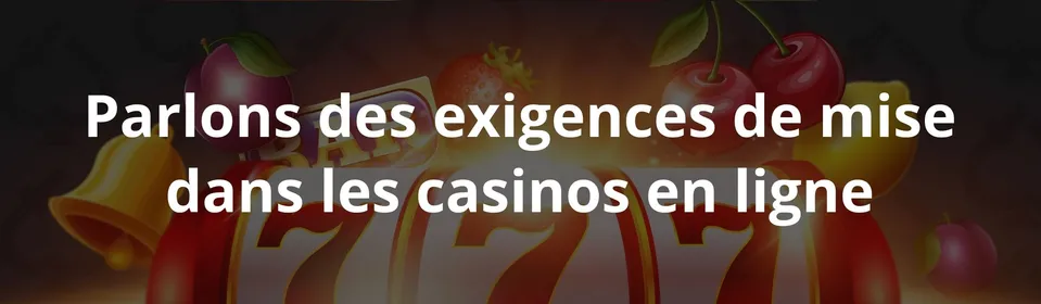 Parlons des exigences de mise dans les casinos en ligne