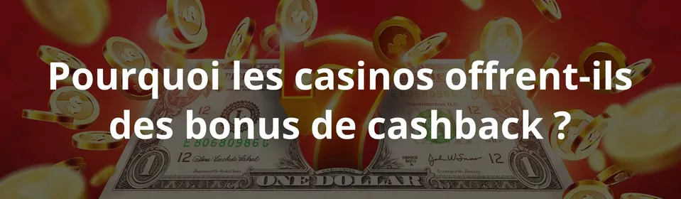 Pourquoi les casinos offrent ils des bonus de cashback