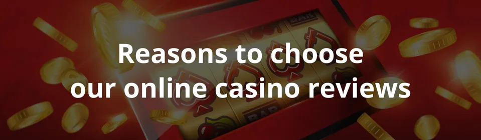 Reasons to choose our online casino reviews