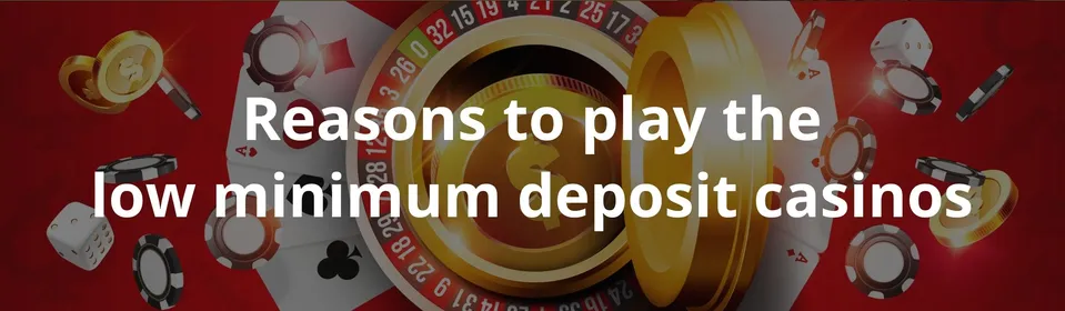 Reasons to play the low minimum deposit casinos