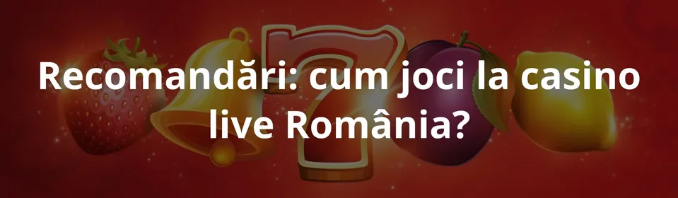 Recomandări cum joci la casino live România