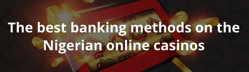 The best banking methods on the Nigerian online casinos