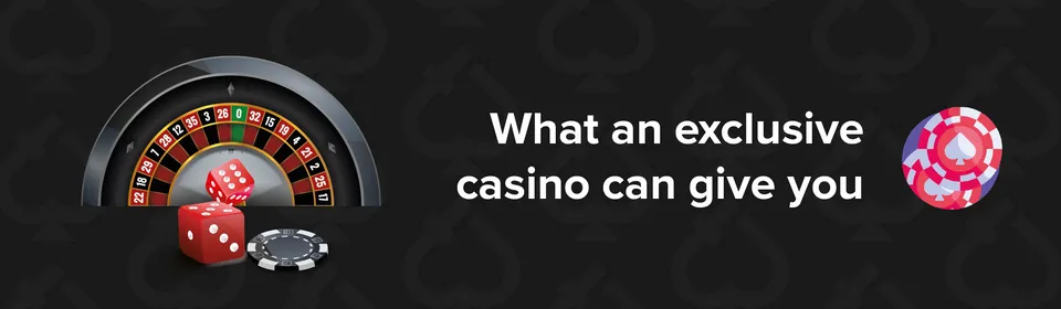 What an exclusive casino can give you