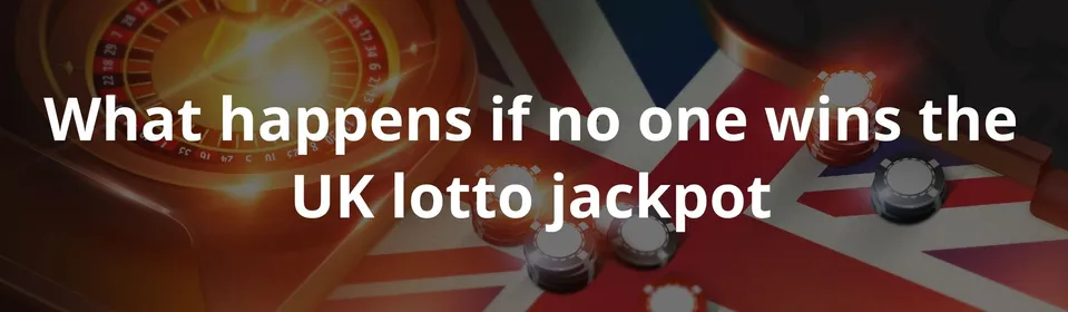 What happens if no one wins the UK lotto jackpot