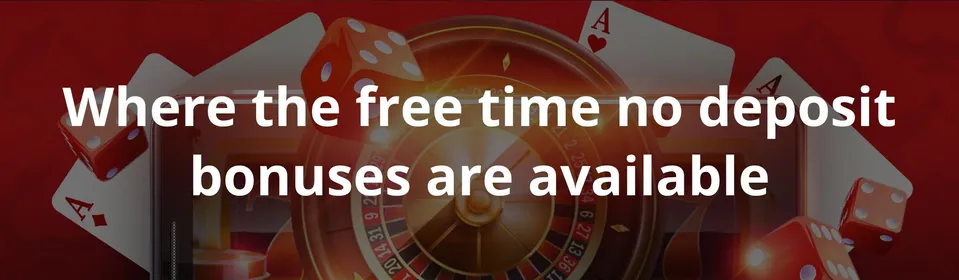 Where the free time no deposit bonuses are available