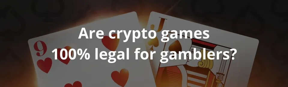 Are crypto games 100% legal for gamblers