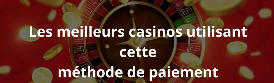 Les meilleurs casinos utilisant cette méthode de paiement
