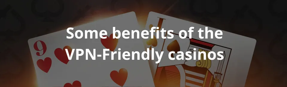 Some benefits of the vpn friendly casinos