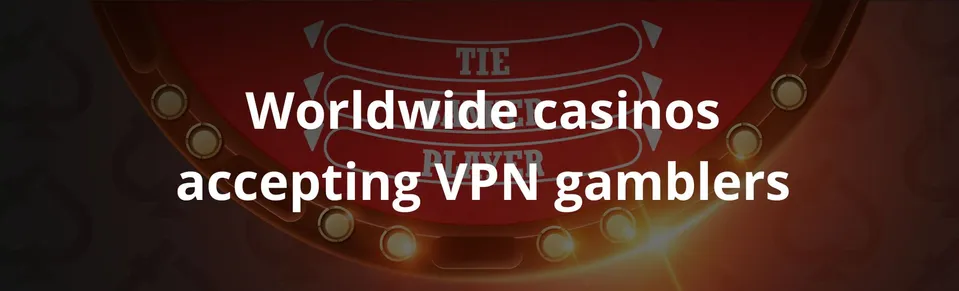 Worldwide casinos accepting vpn gamblers