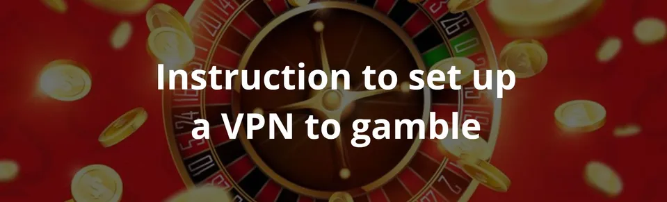 Instruction to set up a vpn to gamble