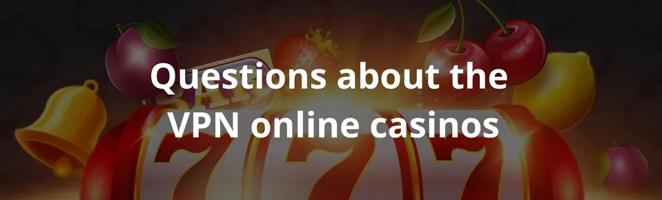 Questions about the  vpn online casinos